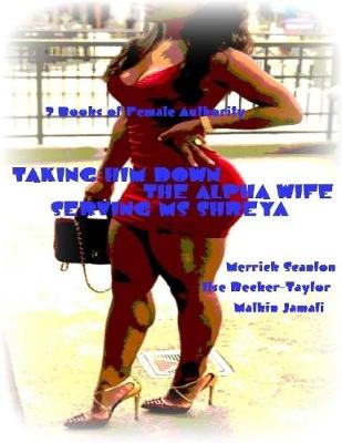Book cover for Taking Him Down - The Alpha Wife - Serving Ms Shreya - 3 Books of Female Authority