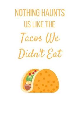 Book cover for Nothing Haunts Us Like The Tacos We Didn't Eat