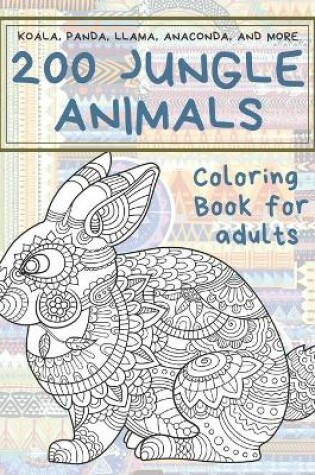 Cover of 200 Jungle Animals - Coloring Book for adults - Koala, Panda, Llama, Anaconda, and more