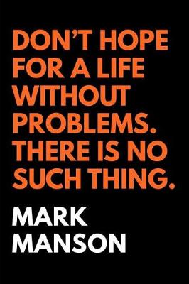 Book cover for Don't Hope For A Life Without Problems. There Is No Such Thing.