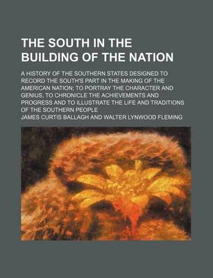Book cover for The South in the Building of the Nation (Volume 12); A History of the Southern States Designed to Record the South's Part in the Making of the American Nation to Portray the Character and Genius, to Chronicle the Achievements and Progress and to Illustrat