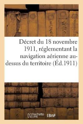 Book cover for Decret Du 18 Novembre 1911, Reglementant La Navigation Aerienne Au-Dessus Du Territoire Francais