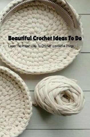 Cover of Beautiful Crochet Ideas To Do