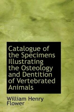 Cover of Catalogue of the Specimens Illustrating the Osteology and Dentition of Vertebrated Animals