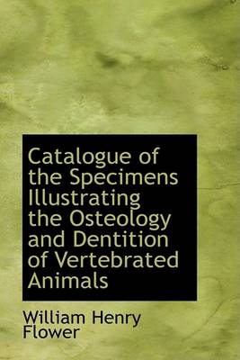 Book cover for Catalogue of the Specimens Illustrating the Osteology and Dentition of Vertebrated Animals