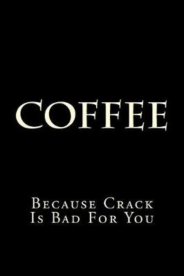 Book cover for Coffee Because Crack Is Bad For You