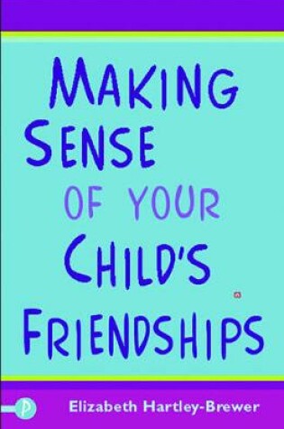 Cover of Making Sense of Your Child's Friendships
