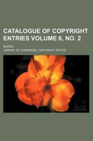 Cover of Catalogue of Copyright Entries; Books Volume 6, No. 2