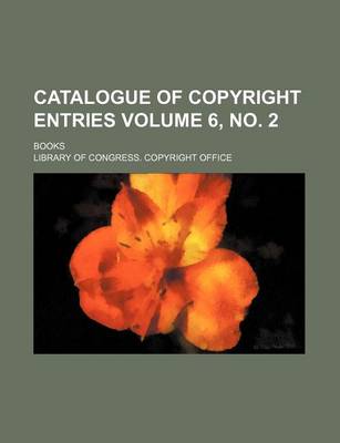 Book cover for Catalogue of Copyright Entries; Books Volume 6, No. 2