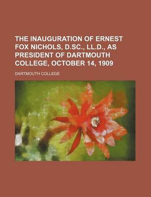 Book cover for The Inauguration of Ernest Fox Nichols, D.SC., LL.D., as President of Dartmouth College, October 14, 1909
