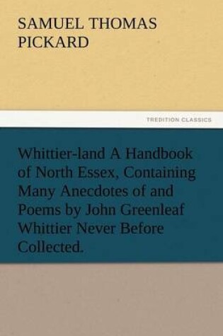 Cover of Whittier-Land a Handbook of North Essex, Containing Many Anecdotes of and Poems by John Greenleaf Whittier Never Before Collected.