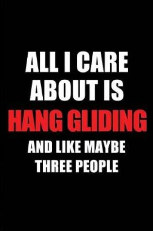 Cover of All I Care about Is Hang Gliding and Like Maybe Three People