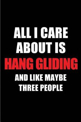 Book cover for All I Care about Is Hang Gliding and Like Maybe Three People