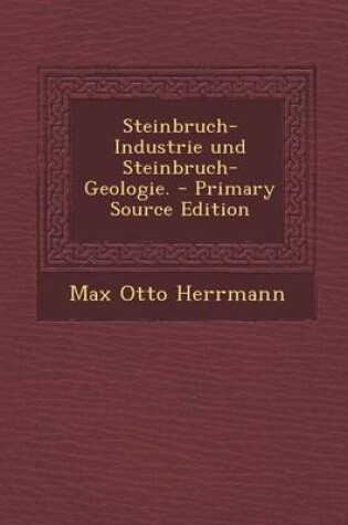 Cover of Steinbruch-Industrie Und Steinbruch-Geologie. - Primary Source Edition