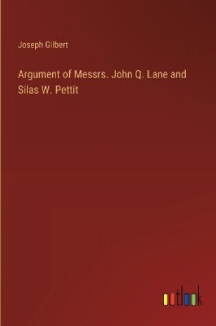 Cover of Argument of Messrs. John Q. Lane and Silas W. Pettit