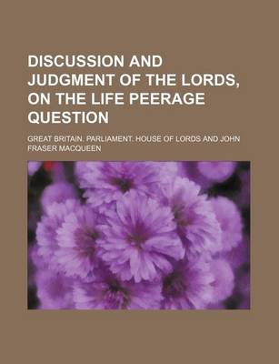 Book cover for Discussion and Judgment of the Lords, on the Life Peerage Question