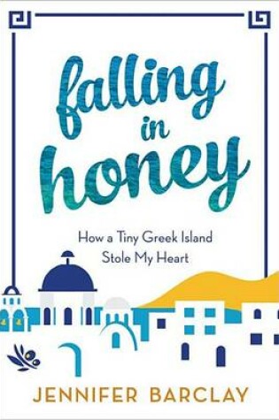 Cover of Falling in Honey: How a Tiny Greek Island Stole My Heart