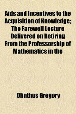 Book cover for AIDS and Incentives to the Acquisition of Knowledge; The Farewell Lecture Delivered on Retiring from the Professorship of Mathematics in the