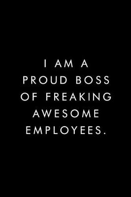 Book cover for I Am A Proud Boss of Freaking Awesome Employees.