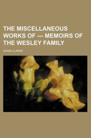 Cover of The Miscellaneous Works of --- Memoirs of the Wesley Family