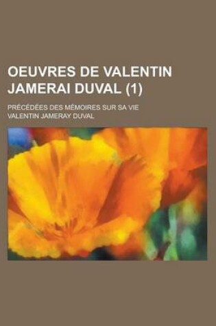 Cover of Oeuvres de Valentin Jamerai Duval (1); Precedees Des Memoires Sur Sa Vie