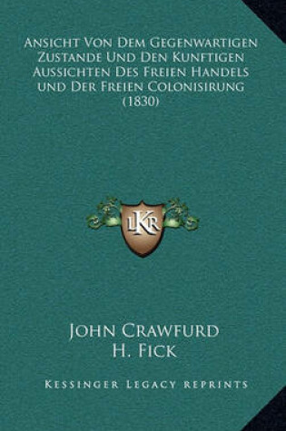 Cover of Ansicht Von Dem Gegenwartigen Zustande Und Den Kunftigen Aussichten Des Freien Handels Und Der Freien Colonisirung (1830)