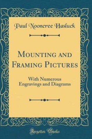 Cover of Mounting and Framing Pictures: With Numerous Engravings and Diagrams (Classic Reprint)