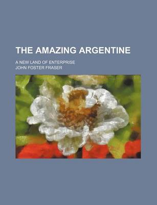 Book cover for The Amazing Argentine; A New Land of Enterprise