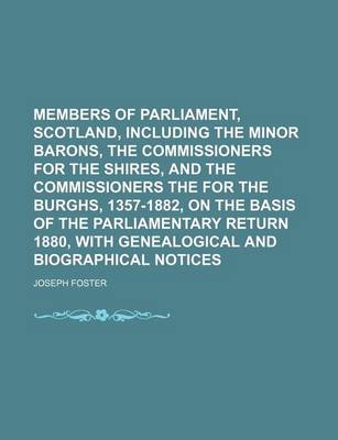 Book cover for Members of Parliament, Scotland, Including the Minor Barons, the Commissioners for the Shires, and the Commissioners the for the Burghs, 1357-1882, on the Basis of the Parliamentary Return 1880, with Genealogical and Biographical Notices