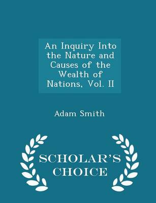 Book cover for An Inquiry Into the Nature and Causes of the Wealth of Nations, Vol. II - Scholar's Choice Edition