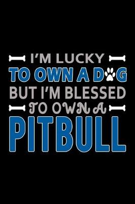 Book cover for I'm Lucky to Own a Dog but I'm Blessed to own a Pitbull