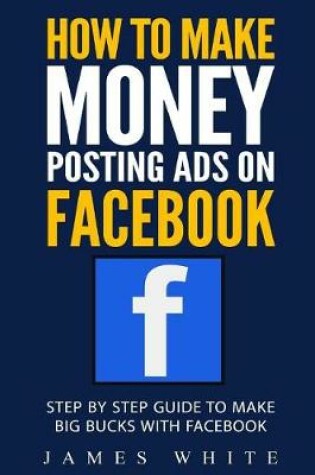 Cover of How To Make Money Posting Ads On Facebook