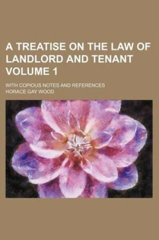 Cover of A Treatise on the Law of Landlord and Tenant Volume 1; With Copious Notes and References