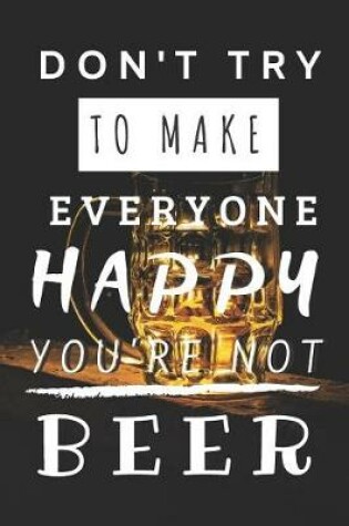 Cover of Don't Try to Make Everyone Happy You're Not Beer