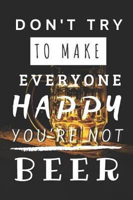 Book cover for Don't Try to Make Everyone Happy You're Not Beer