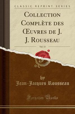 Book cover for Collection Complète Des Oeuvres de J. J. Rousseau, Vol. 13 (Classic Reprint)