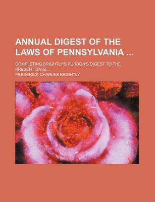 Book cover for Annual Digest of the Laws of Pennsylvania; Completing Brightly's Purdon's Digest to the Present Date