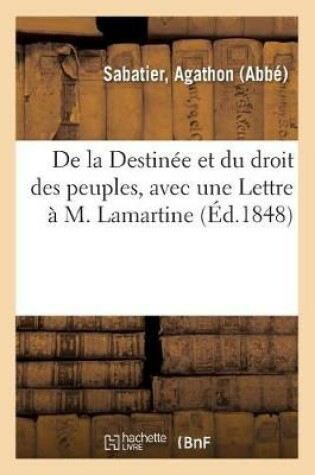 Cover of de la Destinee Et Du Droit Des Peuples, Avec Une Lettre A M. Lamartine