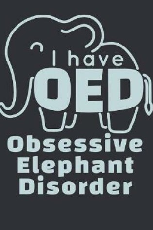 Cover of I Have OED Obsessive Elephant Disorder