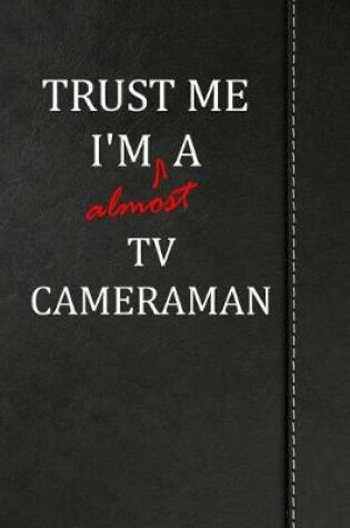 Cover of Trust Me I'm almost a Tv Cameraman