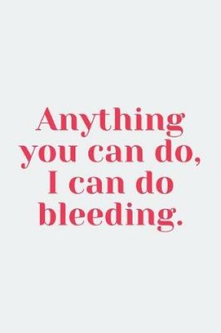 Cover of Anything You Can Do, I Can Do Bleeding.