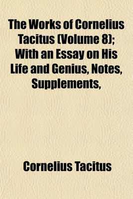 Book cover for The Works of Cornelius Tacitus (Volume 8); With an Essay on His Life and Genius, Notes, Supplements,