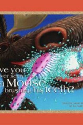 Cover of Have You Ever Seen a Moose Brushing His Teeth?