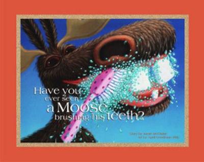 Cover of Have You Ever Seen a Moose Brushing His Teeth?