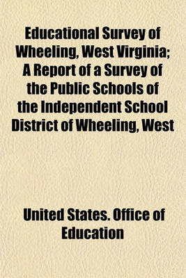 Book cover for Educational Survey of Wheeling, West Virginia; A Report of a Survey of the Public Schools of the Independent School District of Wheeling, West