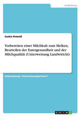 Cover of Vorbereiten einer Milchkuh zum Melken, Beurteilen der Eutergesundheit und der Milchqualitat (Unterweisung Landwirt/in)