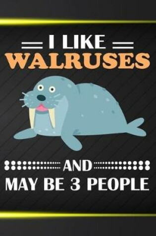 Cover of I Like Walruses And May Be 3 People