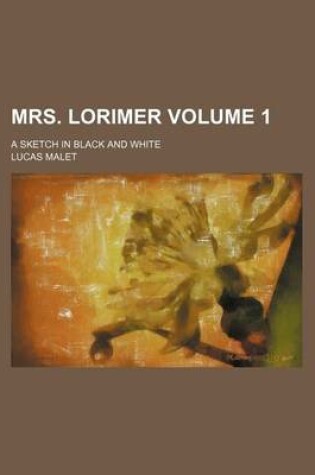 Cover of Mrs. Lorimer; A Sketch in Black and White Volume 1