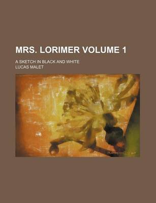 Book cover for Mrs. Lorimer; A Sketch in Black and White Volume 1