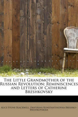 Cover of The Little Grandmother of the Russian Revolution; Reminiscences and Letters of Catherine Breshkovsky